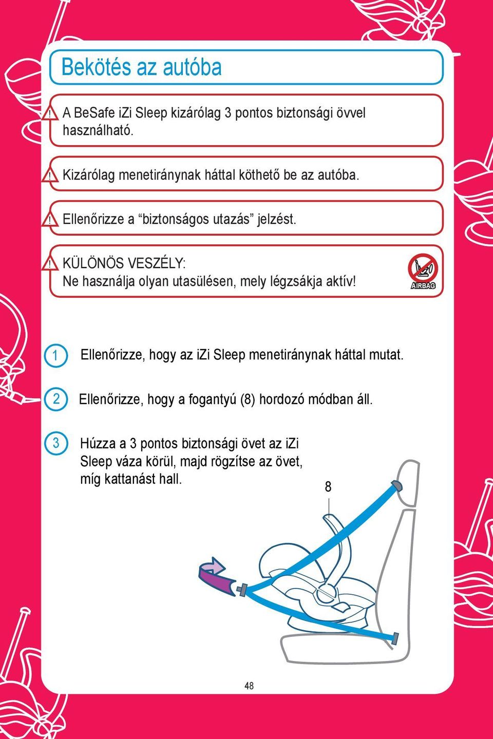 KÜLÖNÖS VESZÉLY: Ne használja olyan utasülésen, mely légzsákja aktív AIRBAG 1 Ellenőrizze, hogy az izi Sleep