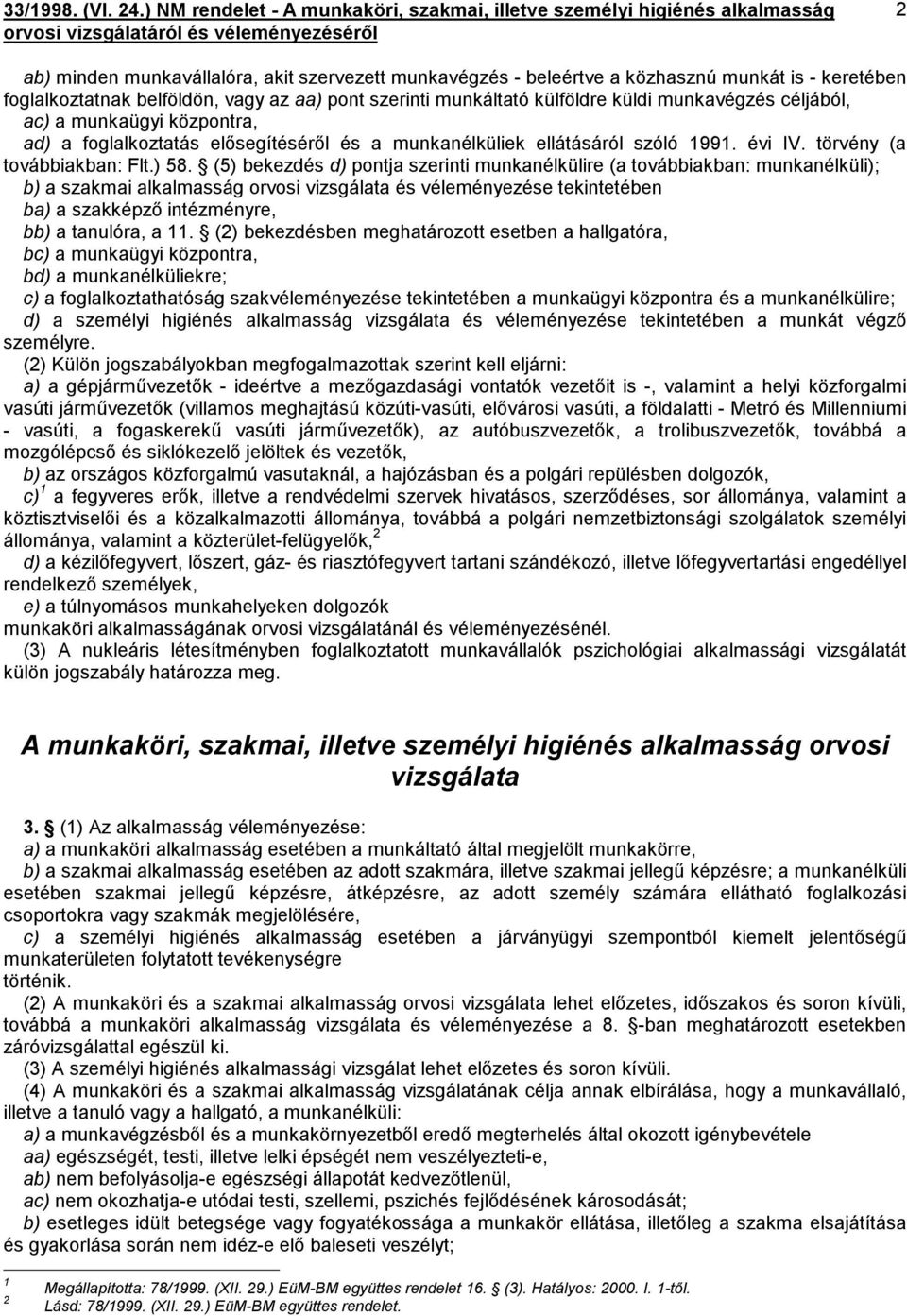 (5) bekezdés d) pontja szerinti munkanélkülire (a továbbiakban: munkanélküli); b) a szakmai alkalmasság orvosi vizsgálata és véleményezése tekintetében ba) a szakképző intézményre, bb) a tanulóra, a