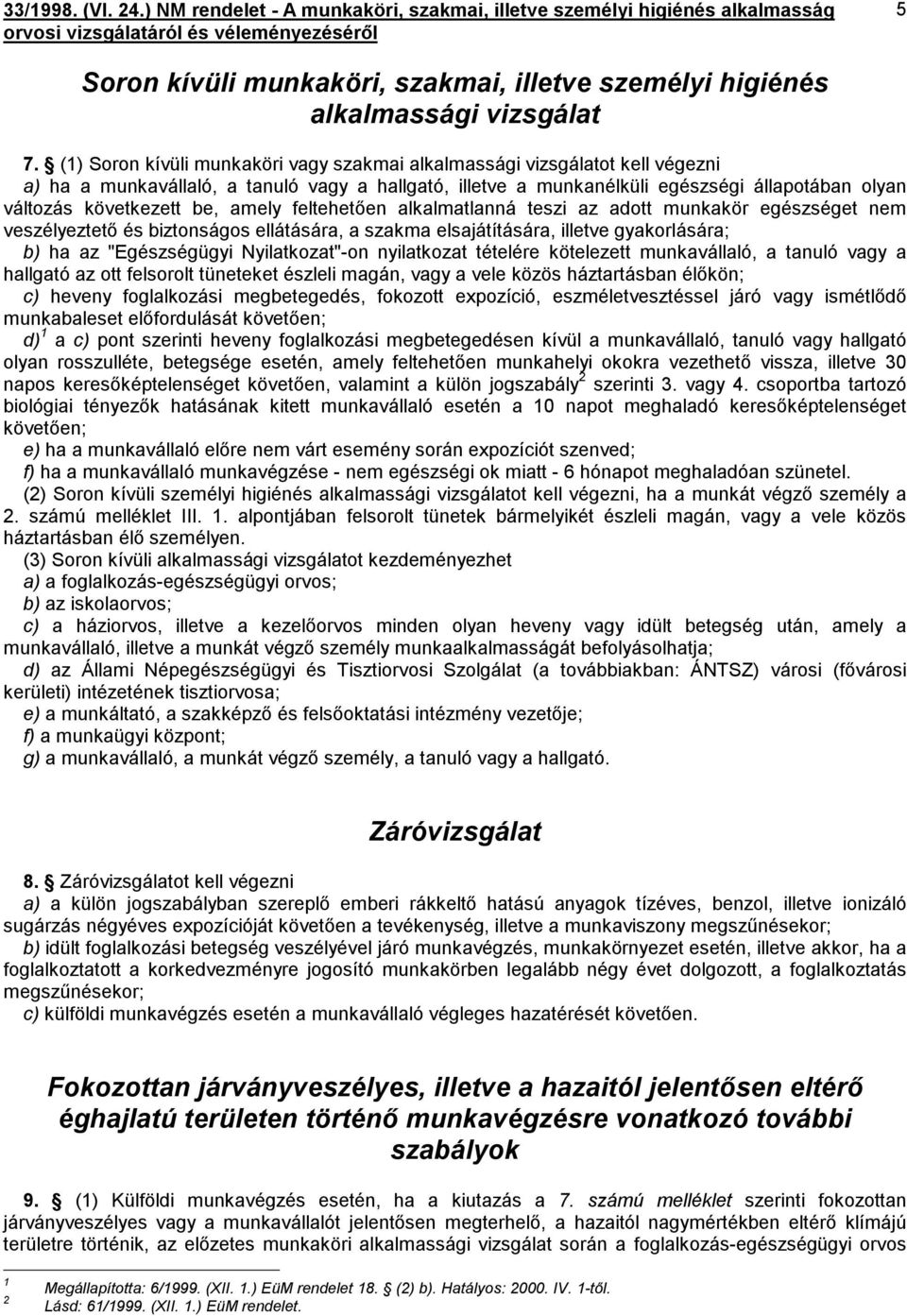 be, amely feltehetően alkalmatlanná teszi az adott munkakör egészséget nem veszélyeztető és biztonságos ellátására, a szakma elsajátítására, illetve gyakorlására; b) ha az "Egészségügyi