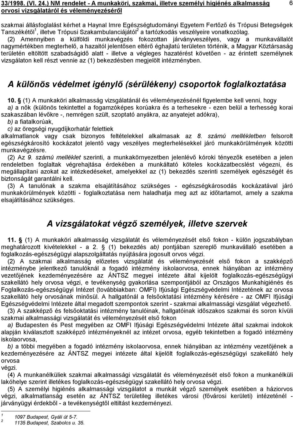 területén eltöltött szabadságidő alatt - illetve a végleges hazatérést követően - az érintett személynek vizsgálaton kell részt vennie az (1) bekezdésben megjelölt intézményben.