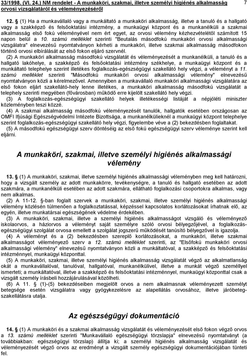 számú melléklet szerinti "Beutalás másodfokú munkaköri orvosi alkalmassági vizsgálatra" elnevezésű nyomtatványon kérheti a munkaköri, illetve szakmai alkalmasság másodfokon történő orvosi elbírálását