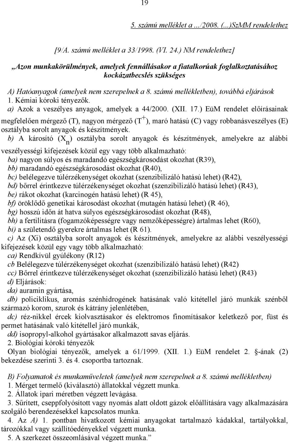 számú mellékletben), továbbá eljárások 1. Kémiai kóroki tényezők. a) Azok a veszélyes anyagok, amelyek a 44/2000. (XII. 17.