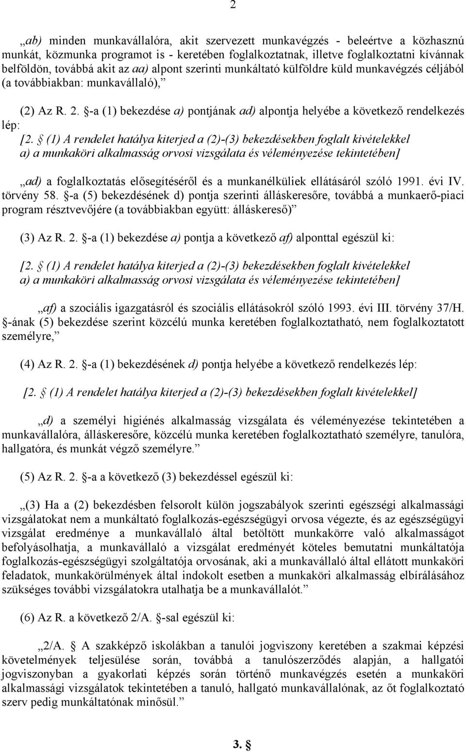 (1) A rendelet hatálya kiterjed a -(3) bekezdésekben foglalt kivételekkel a) a munkaköri alkalmasság orvosi vizsgálata és véleményezése tekintetében] ad) a foglalkoztatás elősegítéséről és a