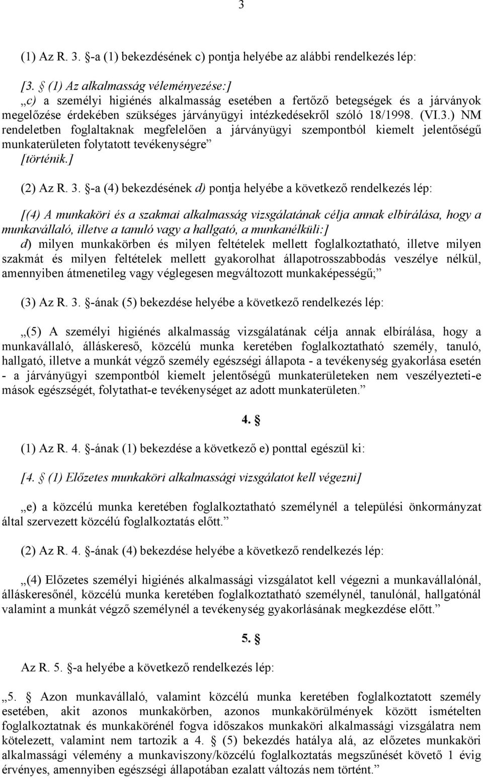 ) NM rendeletben foglaltaknak megfelelően a járványügyi szempontból kiemelt jelentőségű munkaterületen folytatott tevékenységre [történik.] Az R. 3.