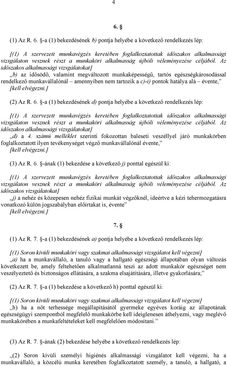 Az időszakos alkalmassági vizsgálatokat] b) az idősödő, valamint megváltozott munkaképességű, tartós egészségkárosodással rendelkező munkavállalónál amennyiben nem tartozik a c)-i) pontok hatálya alá