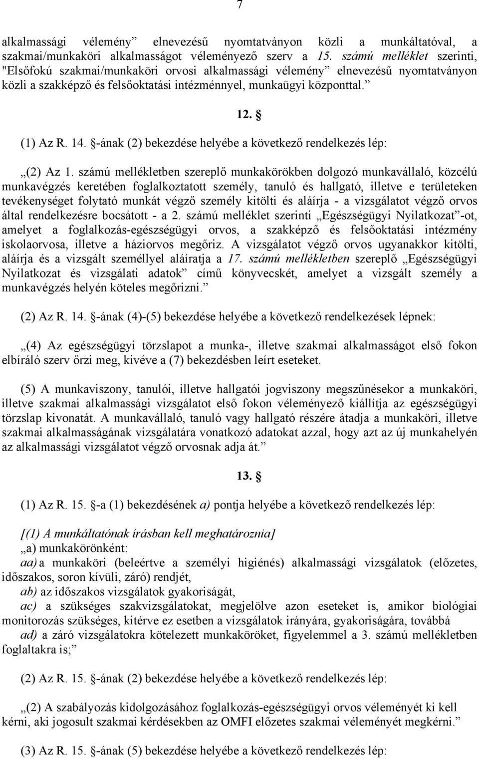 -ának bekezdése helyébe a következő rendelkezés lép: Az 1.