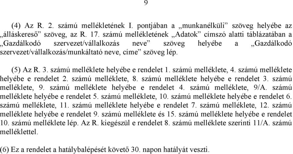 számú melléklete helyébe e rendelet 1. számú melléklete, 4. számú melléklete helyébe e rendelet 2. számú melléklete, 8. számú melléklete helyébe e rendelet 3. számú melléklete, 9.