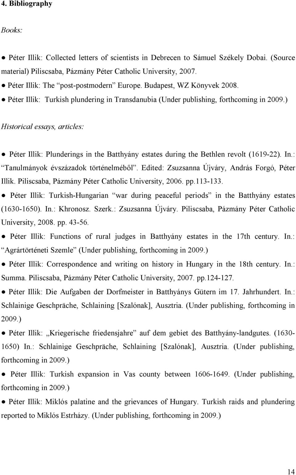 ) Historical essays, articles: Péter Illik: Plunderings in the Batthyány estates during the Bethlen revolt (1619-22). In.: Tanulmányok évszázadok történelméből.