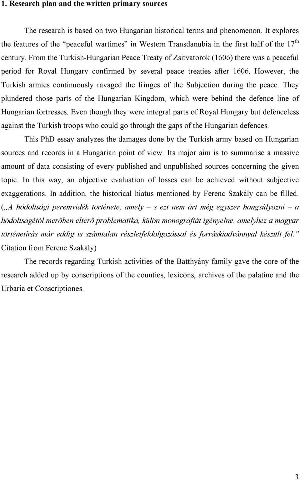 From the Turkish-Hungarian Peace Treaty of Zsitvatorok (1606) there was a peaceful period for Royal Hungary confirmed by several peace treaties after 1606.