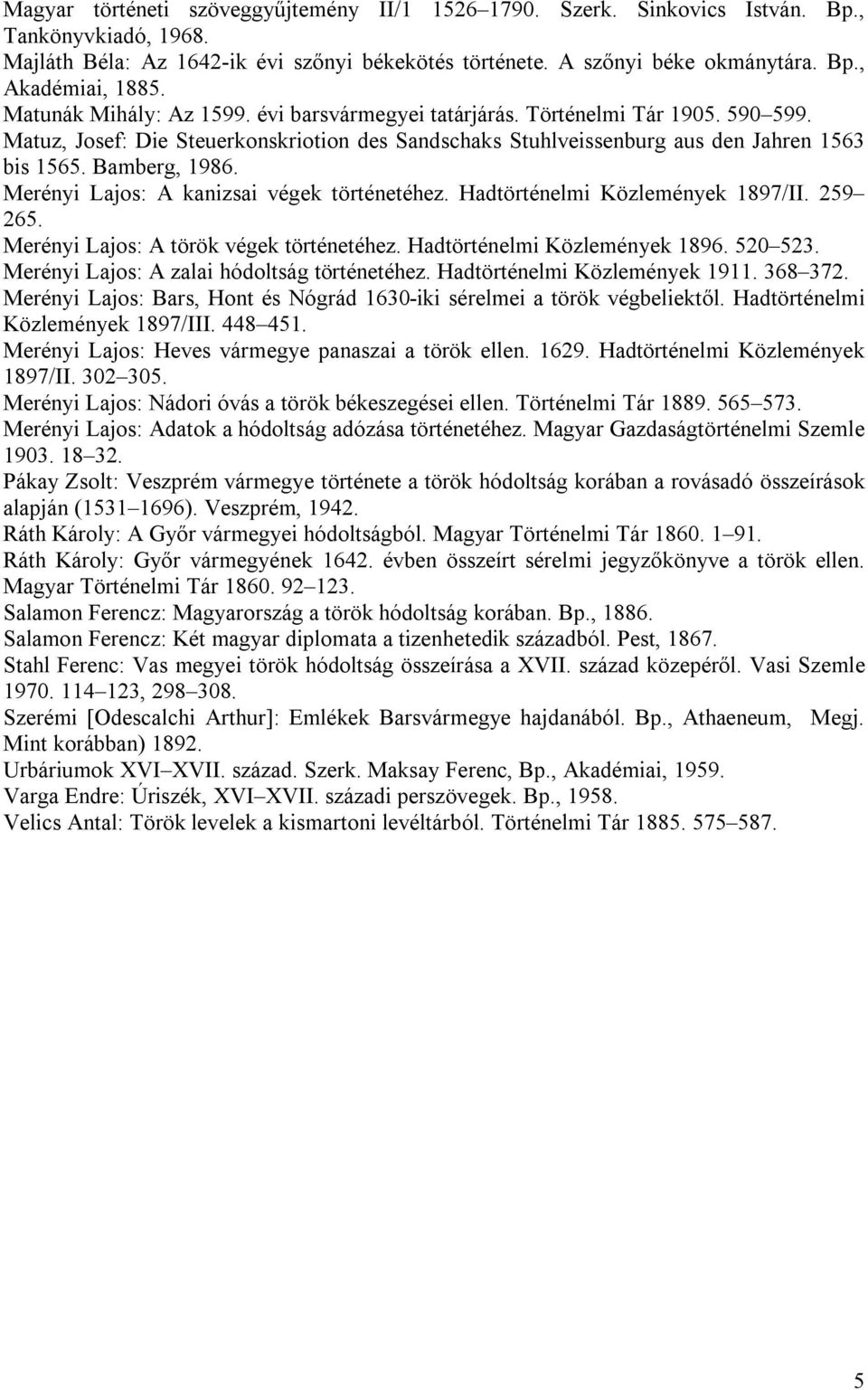 Merényi Lajos: A kanizsai végek történetéhez. Hadtörténelmi Közlemények 1897/II. 259 265. Merényi Lajos: A török végek történetéhez. Hadtörténelmi Közlemények 1896. 520 523.