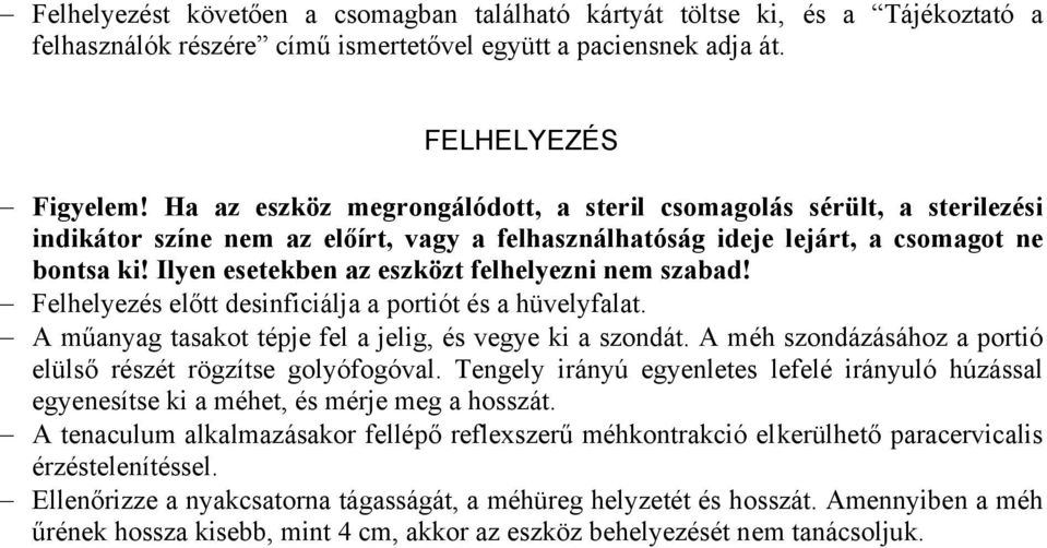 Ilyen esetekben az eszközt felhelyezni nem szabad! Felhelyezés előtt desinficiálja a portiót és a hüvelyfalat. A műanyag tasakot tépje fel a jelig, és vegye ki a szondát.