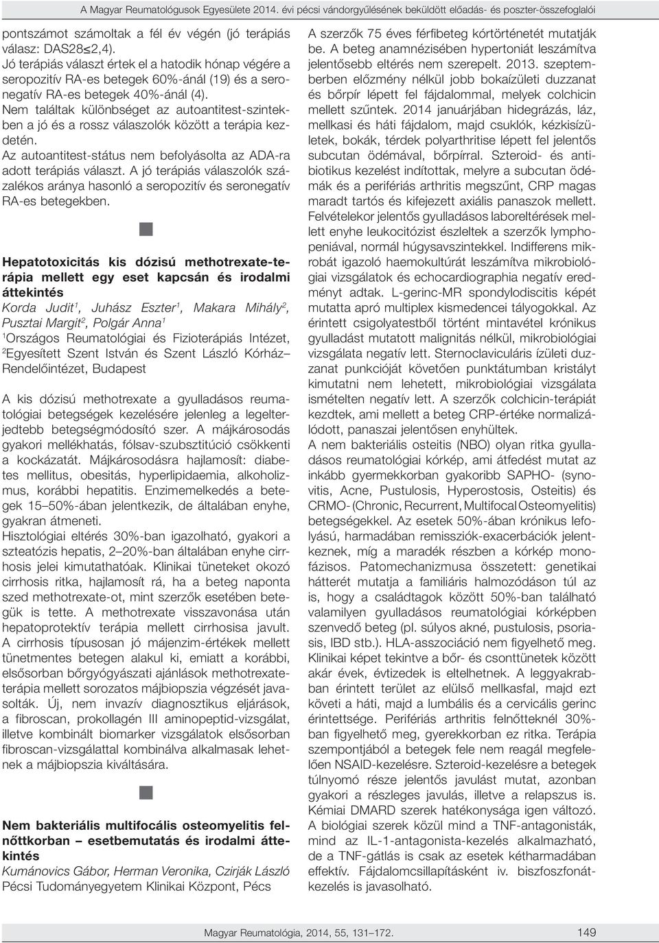 Nem találtak különbséget az autoantitest-szintekben a jó és a rossz válaszolók között a terápia kezdetén. Az autoantitest-státus nem befolyásolta az ADA-ra adott terápiás választ.