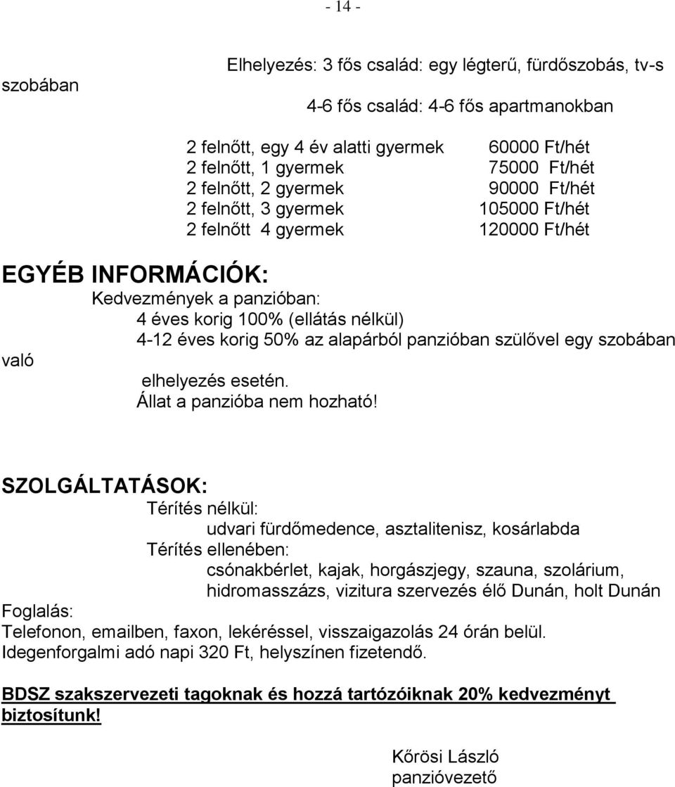 50% az alapárból panzióban szülővel egy szobában való elhelyezés esetén. Állat a panzióba nem hozható!