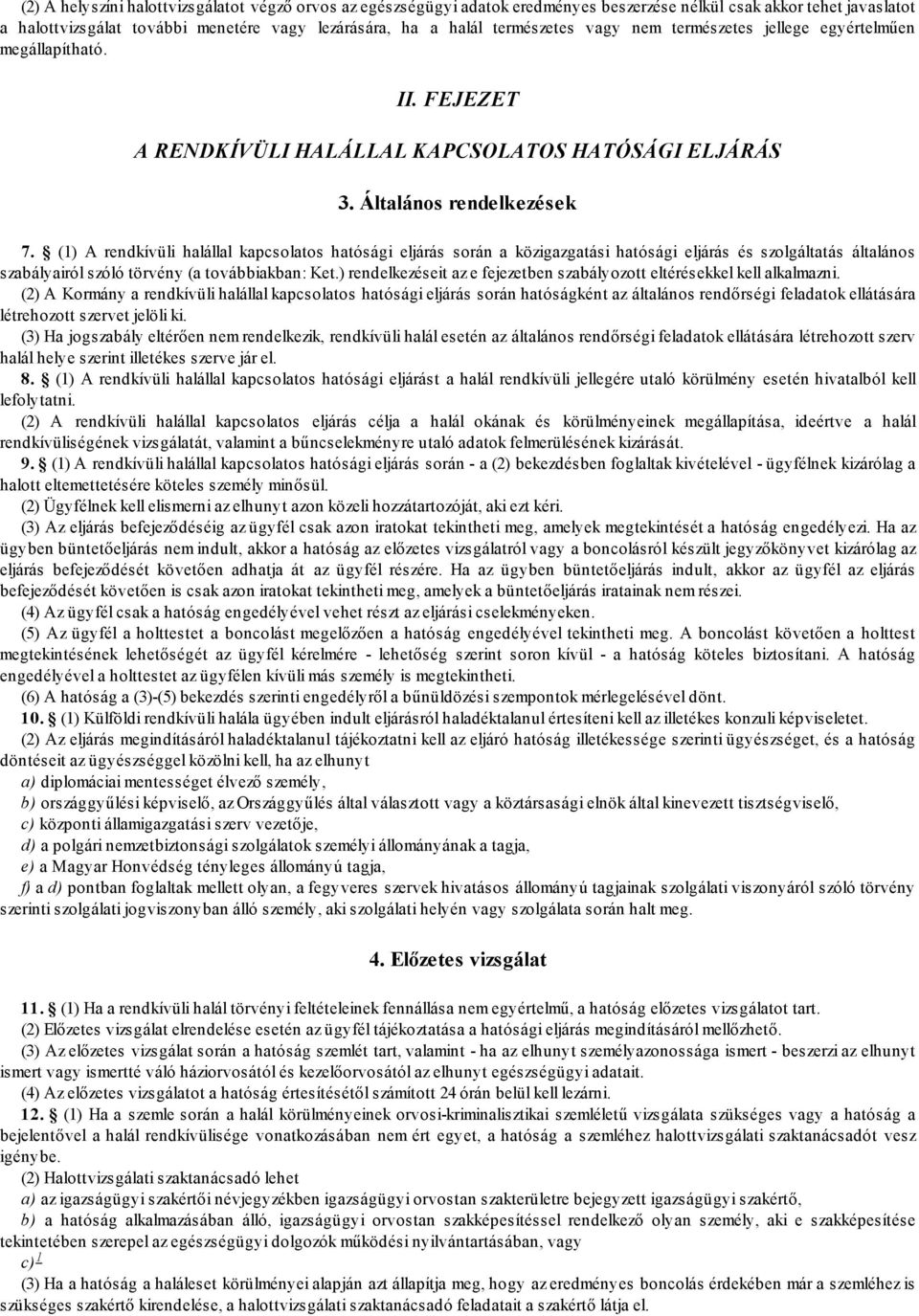 (1) A rendkívüli halállal kapcsolatos hatósági eljárás során a közigazgatási hatósági eljárás és szolgáltatás általános szabályairól szóló törvény (a továbbiakban: Ket.