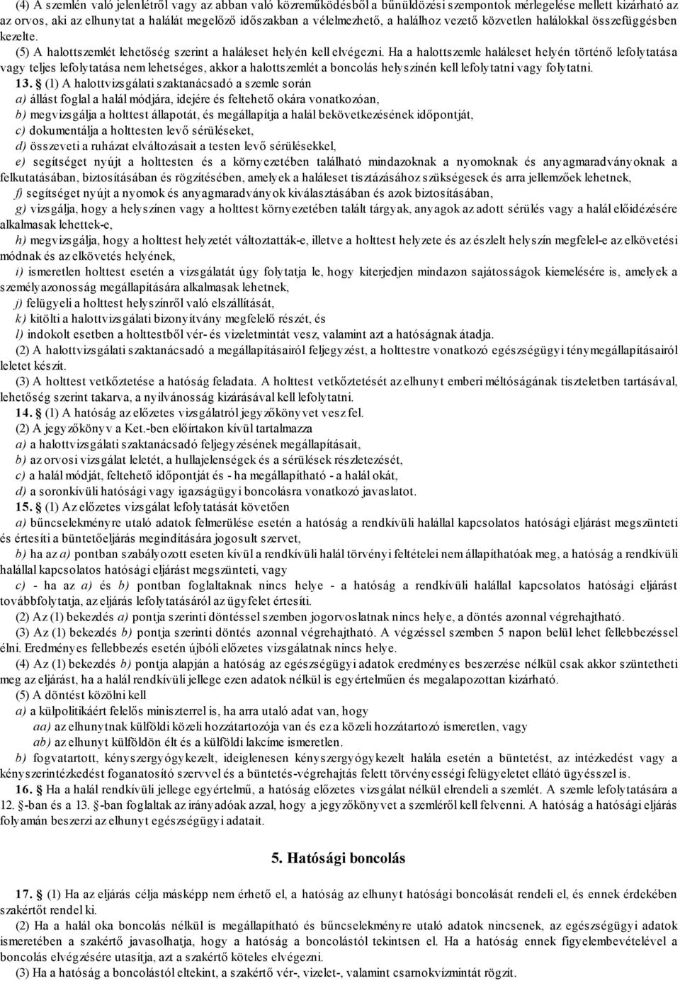 Ha a halottszemle haláleset helyén történő lefolytatása vagy teljes lefolytatása nem lehetséges, akkor a halottszemlét a boncolás helyszínén kell lefolytatni vagy folytatni. 13.