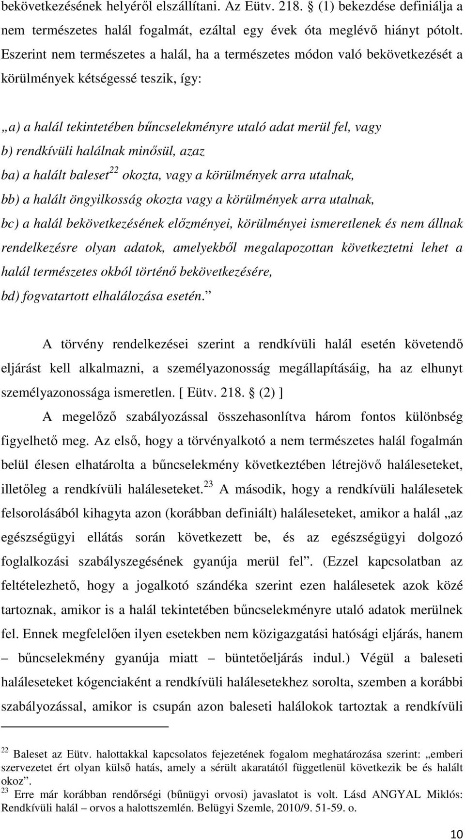 halálnak minősül, azaz ba) a halált baleset 22 okozta, vagy a körülmények arra utalnak, bb) a halált öngyilkosság okozta vagy a körülmények arra utalnak, bc) a halál bekövetkezésének előzményei,