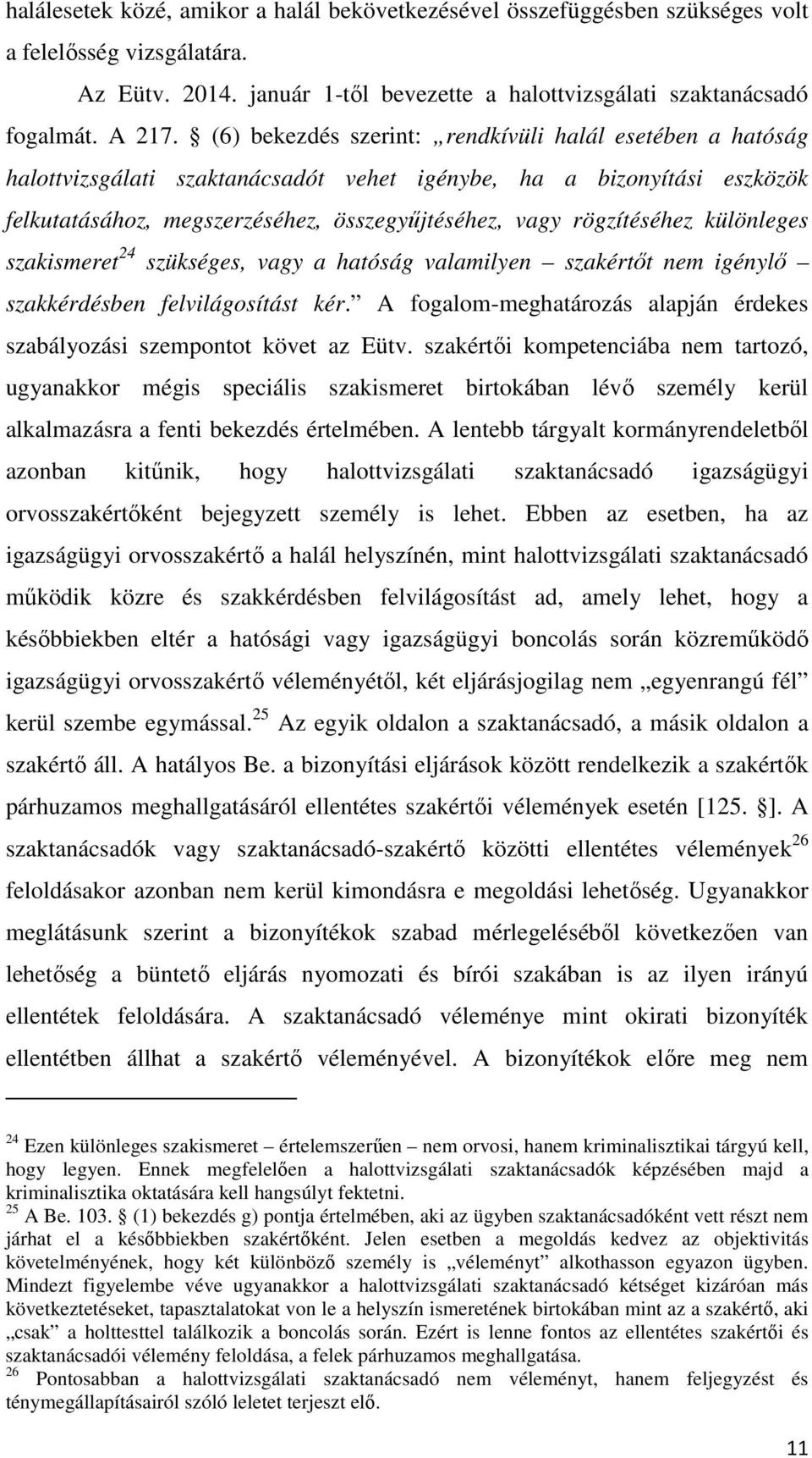 különleges szakismeret 24 szükséges, vagy a hatóság valamilyen szakértőt nem igénylő szakkérdésben felvilágosítást kér. A fogalom-meghatározás alapján érdekes szabályozási szempontot követ az Eütv.