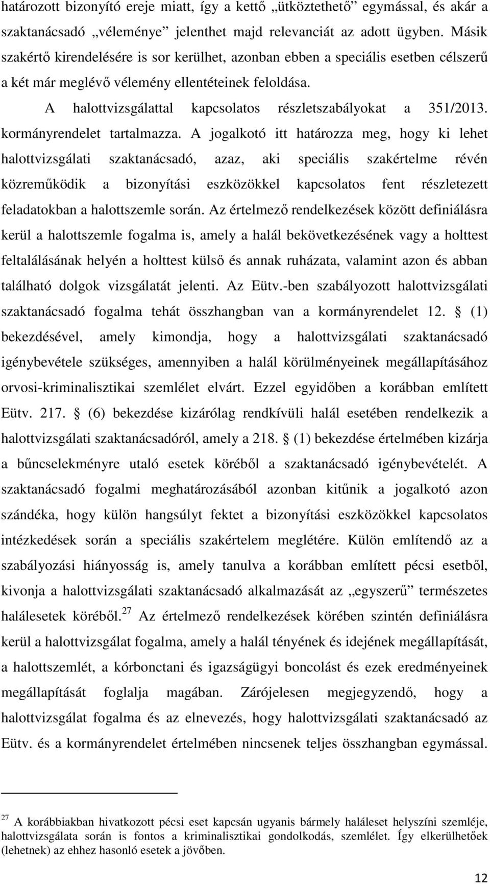 A halottvizsgálattal kapcsolatos részletszabályokat a 351/2013. kormányrendelet tartalmazza.