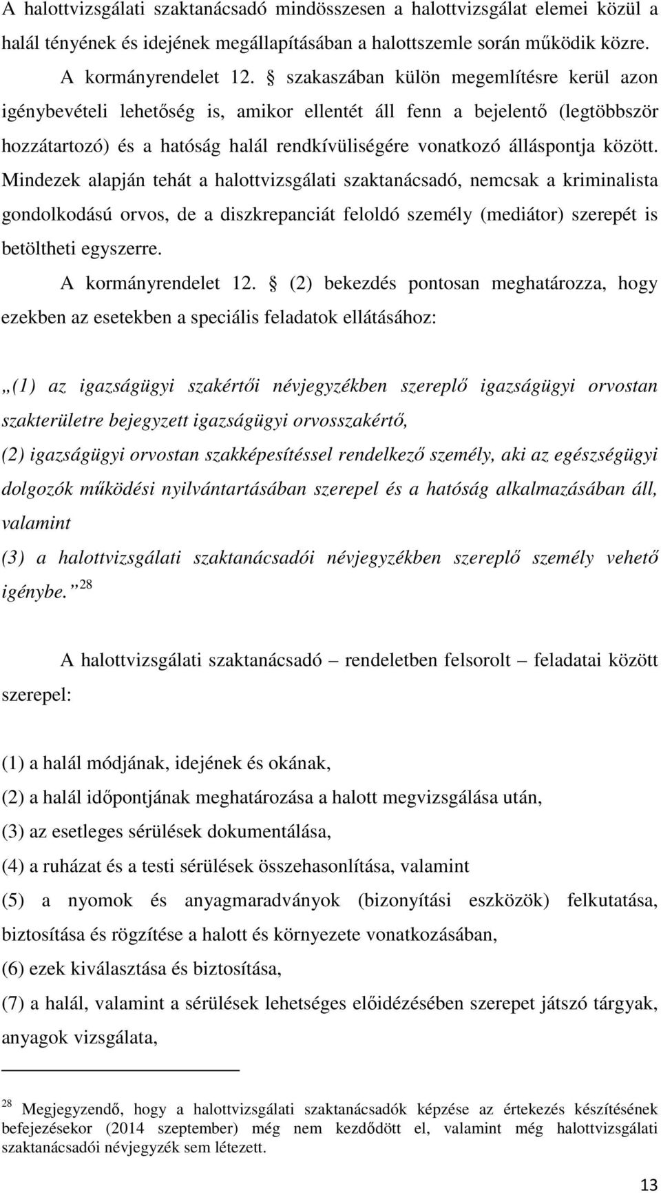 Mindezek alapján tehát a halottvizsgálati szaktanácsadó, nemcsak a kriminalista gondolkodású orvos, de a diszkrepanciát feloldó személy (mediátor) szerepét is betöltheti egyszerre.