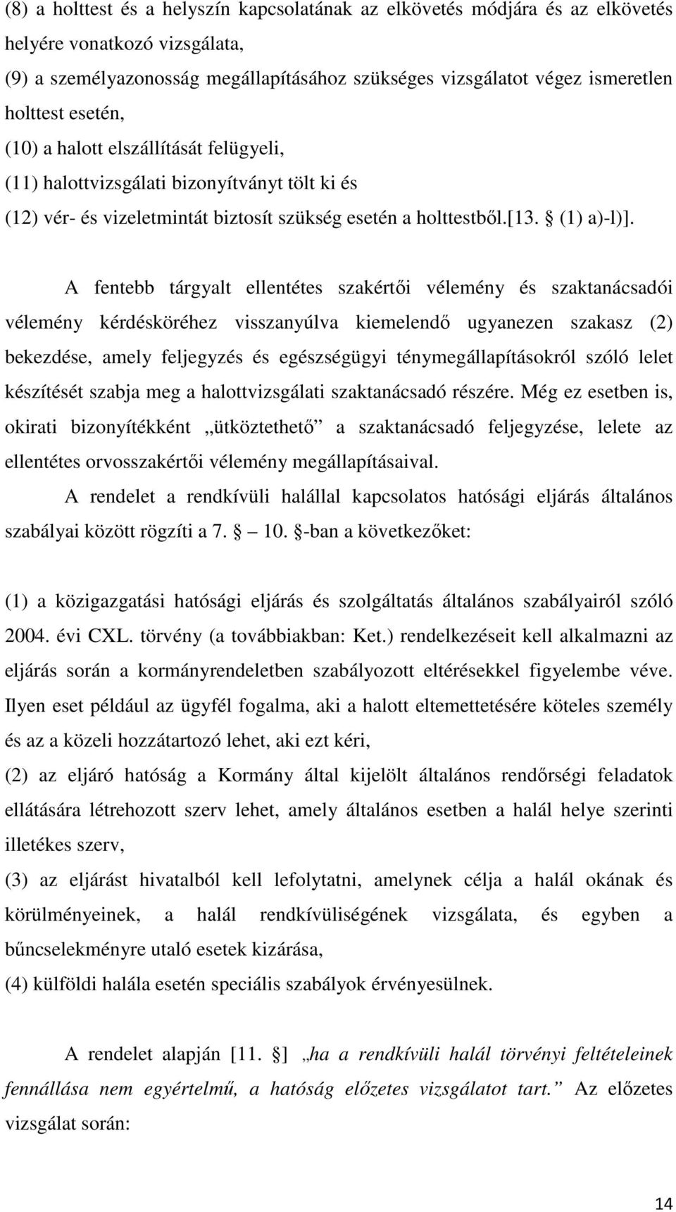 A fentebb tárgyalt ellentétes szakértői vélemény és szaktanácsadói vélemény kérdésköréhez visszanyúlva kiemelendő ugyanezen szakasz (2) bekezdése, amely feljegyzés és egészségügyi