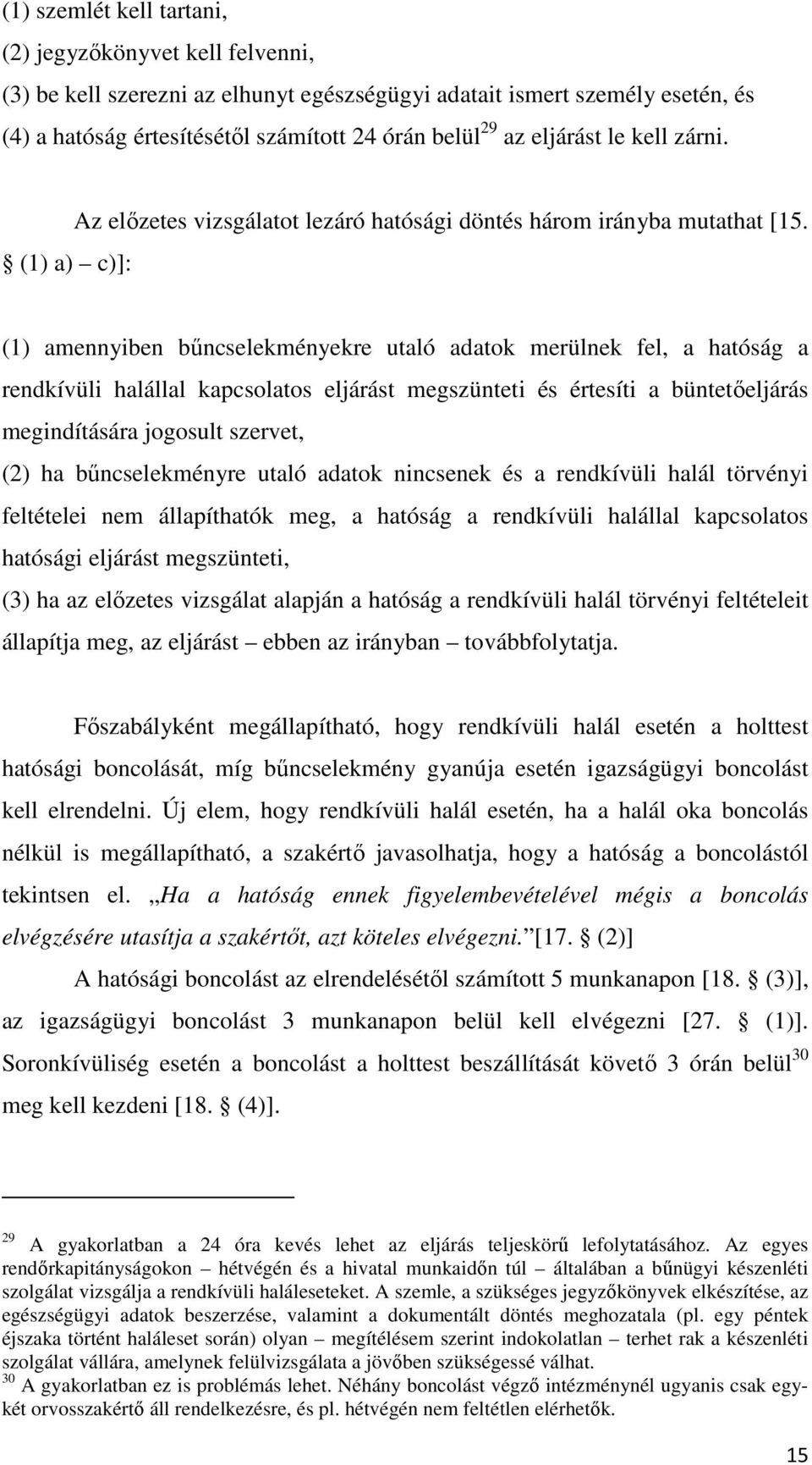 (1) amennyiben bűncselekményekre utaló adatok merülnek fel, a hatóság a rendkívüli halállal kapcsolatos eljárást megszünteti és értesíti a büntetőeljárás megindítására jogosult szervet, (2) ha