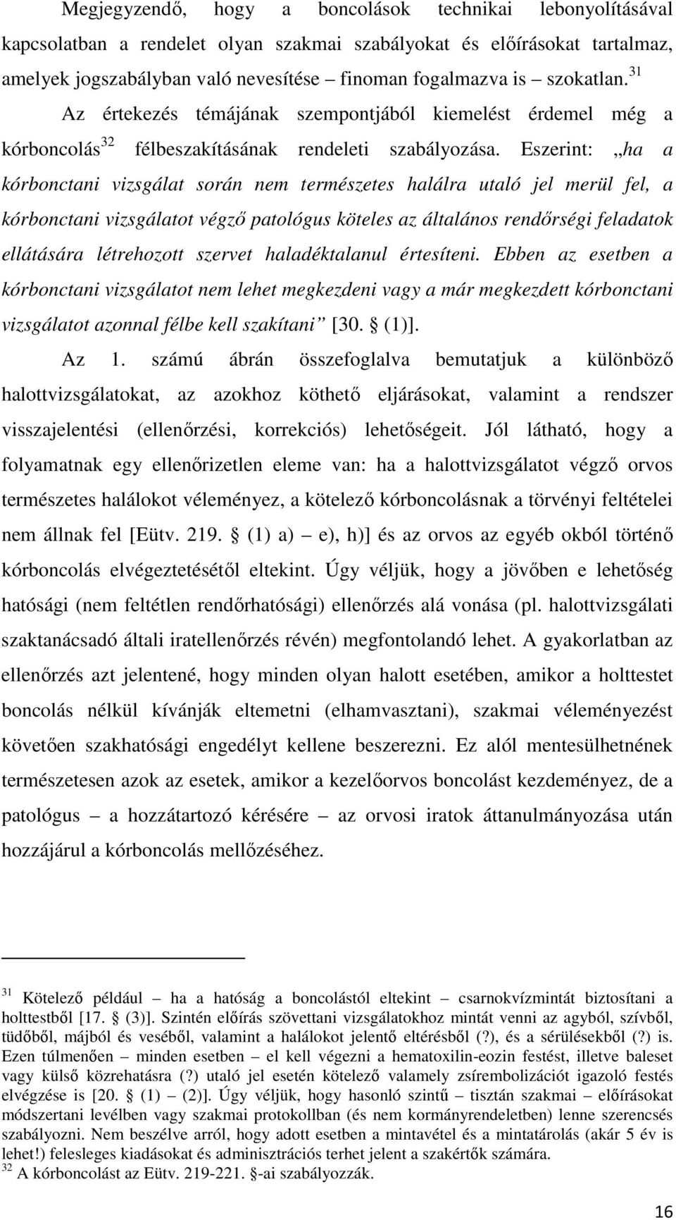 Eszerint: ha a kórbonctani vizsgálat során nem természetes halálra utaló jel merül fel, a kórbonctani vizsgálatot végző patológus köteles az általános rendőrségi feladatok ellátására létrehozott