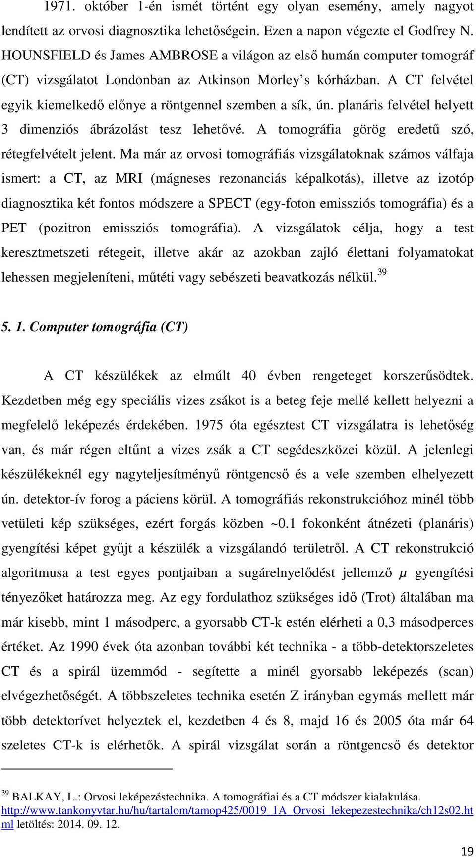 planáris felvétel helyett 3 dimenziós ábrázolást tesz lehetővé. A tomográfia görög eredetű szó, rétegfelvételt jelent.