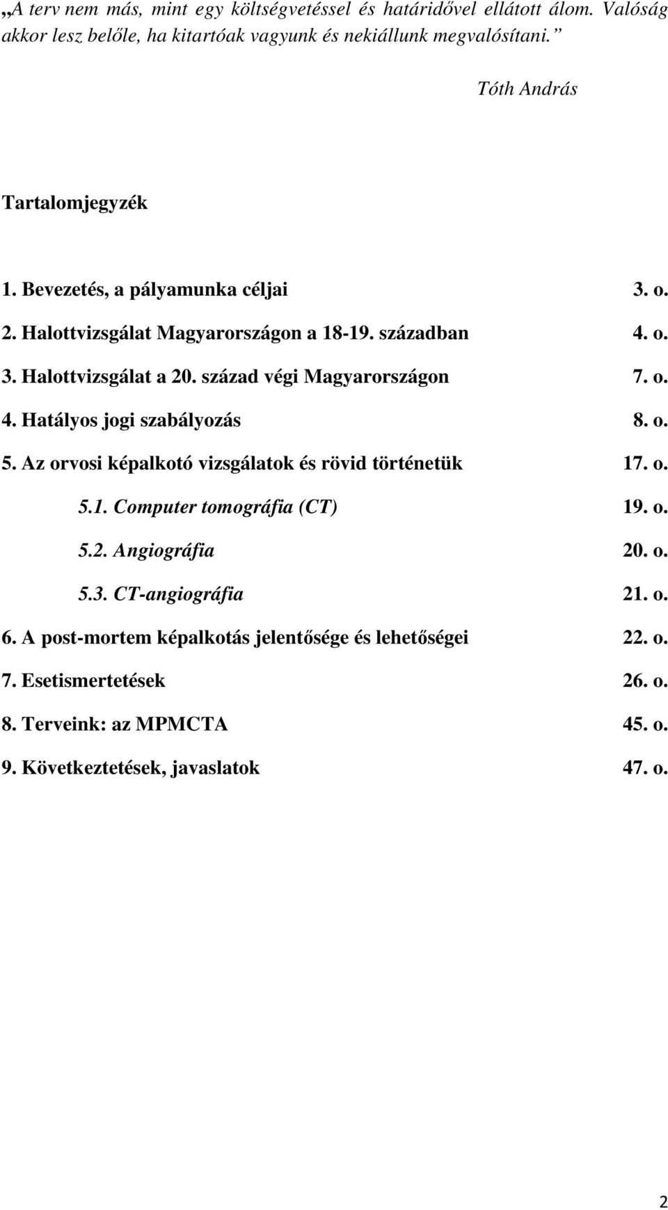 század végi Magyarországon 7. o. 4. Hatályos jogi szabályozás 8. o. 5. Az orvosi képalkotó vizsgálatok és rövid történetük 17. o. 5.1. Computer tomográfia (CT) 19. o. 5.2.