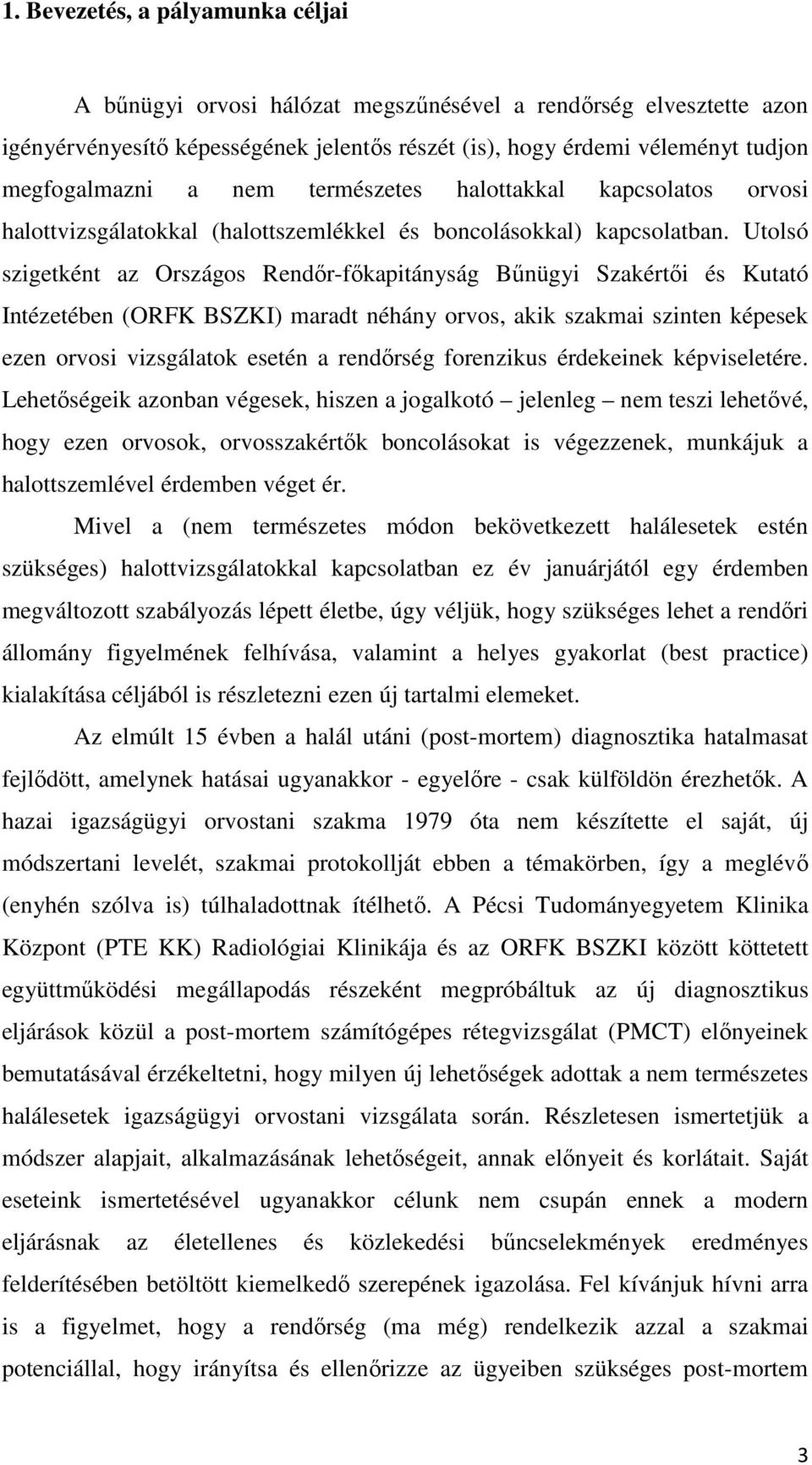 Utolsó szigetként az Országos Rendőr-főkapitányság Bűnügyi Szakértői és Kutató Intézetében (ORFK BSZKI) maradt néhány orvos, akik szakmai szinten képesek ezen orvosi vizsgálatok esetén a rendőrség