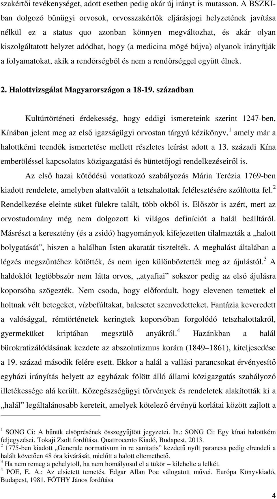 medicina mögé bújva) olyanok irányítják a folyamatokat, akik a rendőrségből és nem a rendőrséggel együtt élnek. 2. Halottvizsgálat Magyarországon a 18-19.