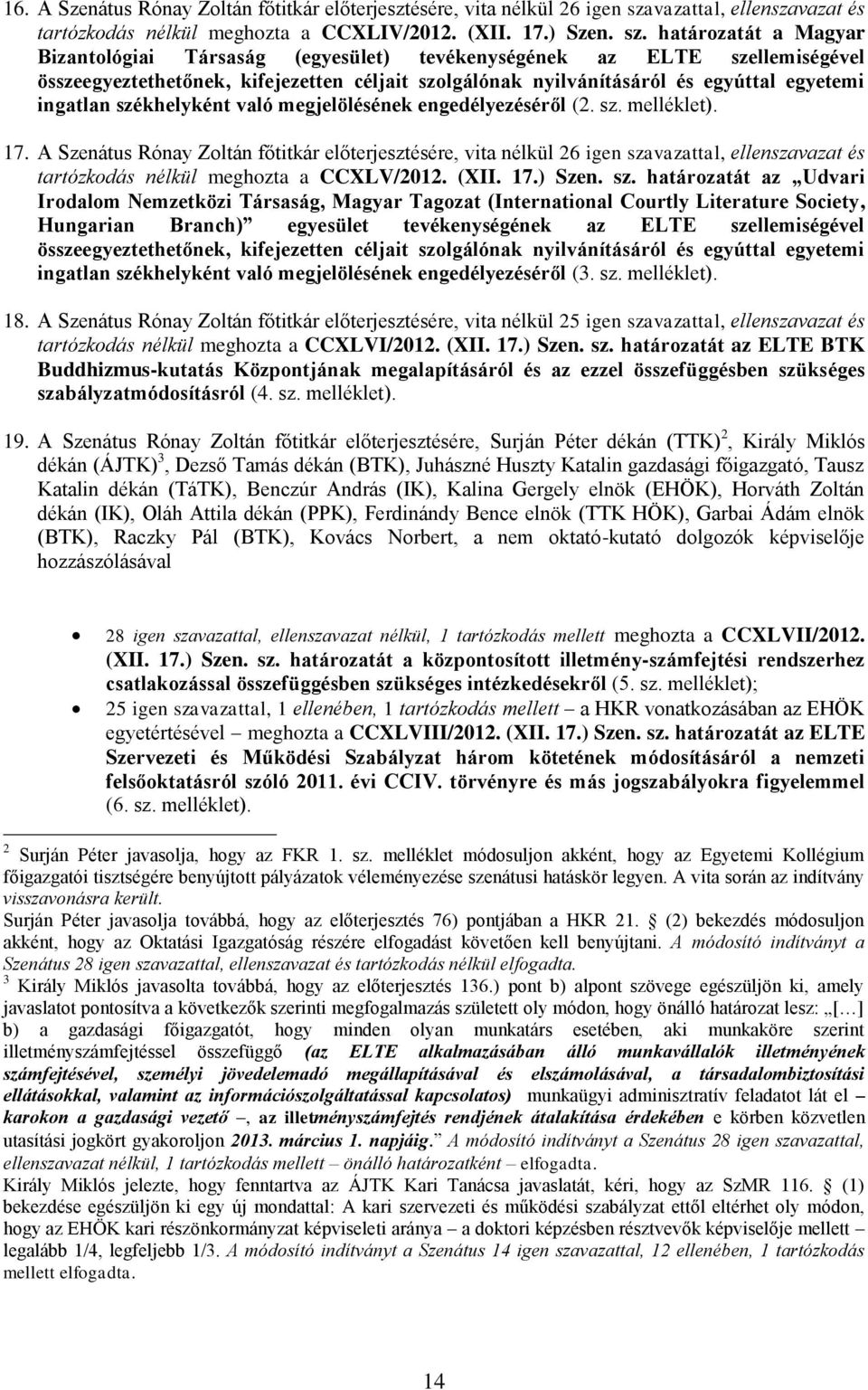 határozatát a Magyar Bizantológiai Társaság (egyesület) tevékenységének az ELTE szellemiségével összeegyeztethetőnek, kifejezetten céljait szolgálónak nyilvánításáról és egyúttal egyetemi ingatlan