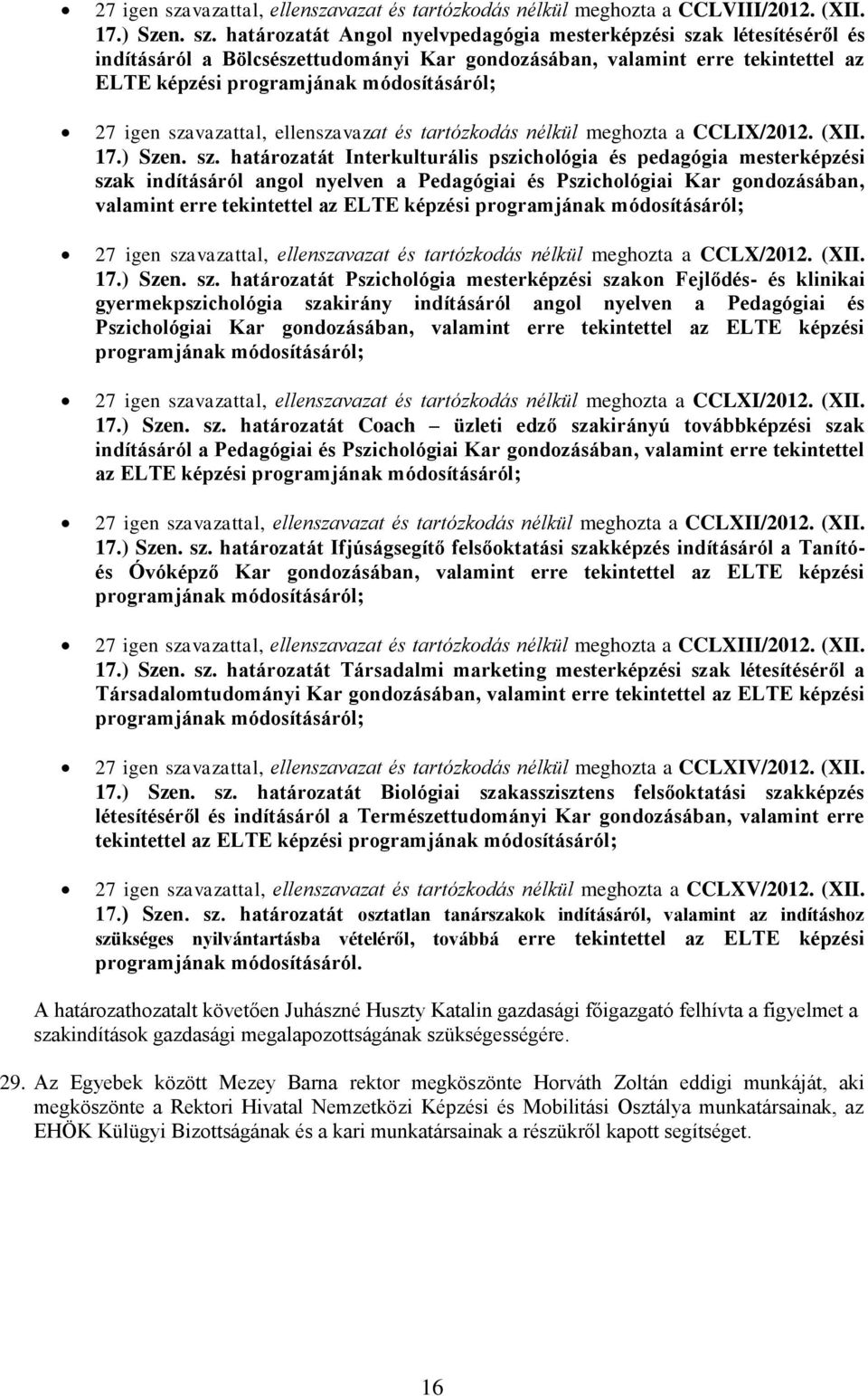 határozatát Angol nyelvpedagógia mesterképzési szak létesítéséről és indításáról a Bölcsészettudományi Kar gondozásában, valamint erre tekintettel az ELTE képzési programjának módosításáról;