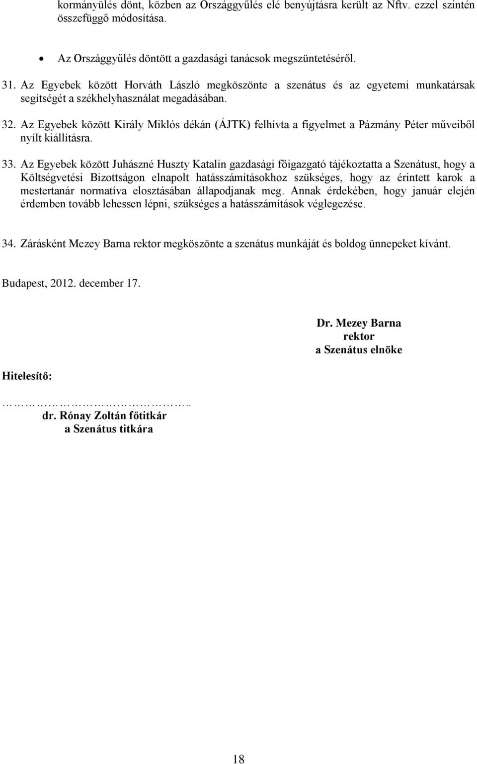 Az Egyebek között Király Miklós dékán (ÁJTK) felhívta a figyelmet a Pázmány Péter műveiből nyílt kiállításra. 33.