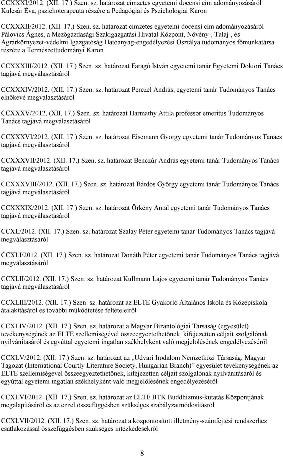 határozat címzetes egyetemi docensi cím adományozásáról Pálovics Ágnes, a Mezőgazdasági Szakigazgatási Hivatal Központ, Növény-, Talaj-, és Agrárkörnyezet-védelmi Igazgatóság Hatóanyag-engedélyezési