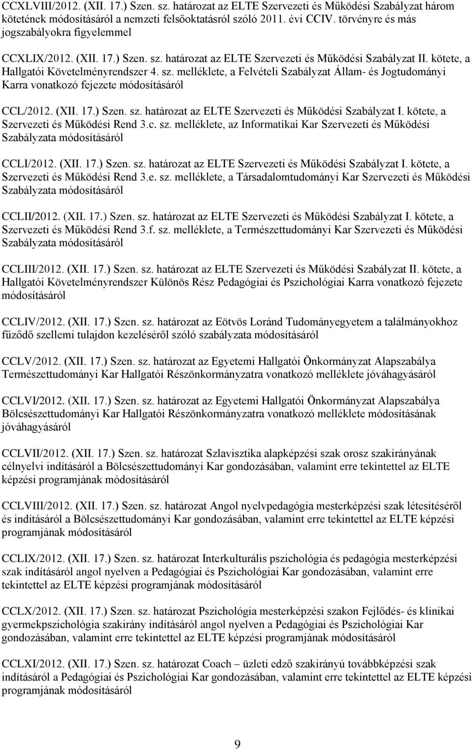 (XII. 17.) Szen. sz. határozat az ELTE Szervezeti és Működési Szabályzat I. kötete, a Szervezeti és Működési Rend 3.c. sz. melléklete, az Informatikai Kar Szervezeti és Működési Szabályzata módosításáról CCLI/2012.