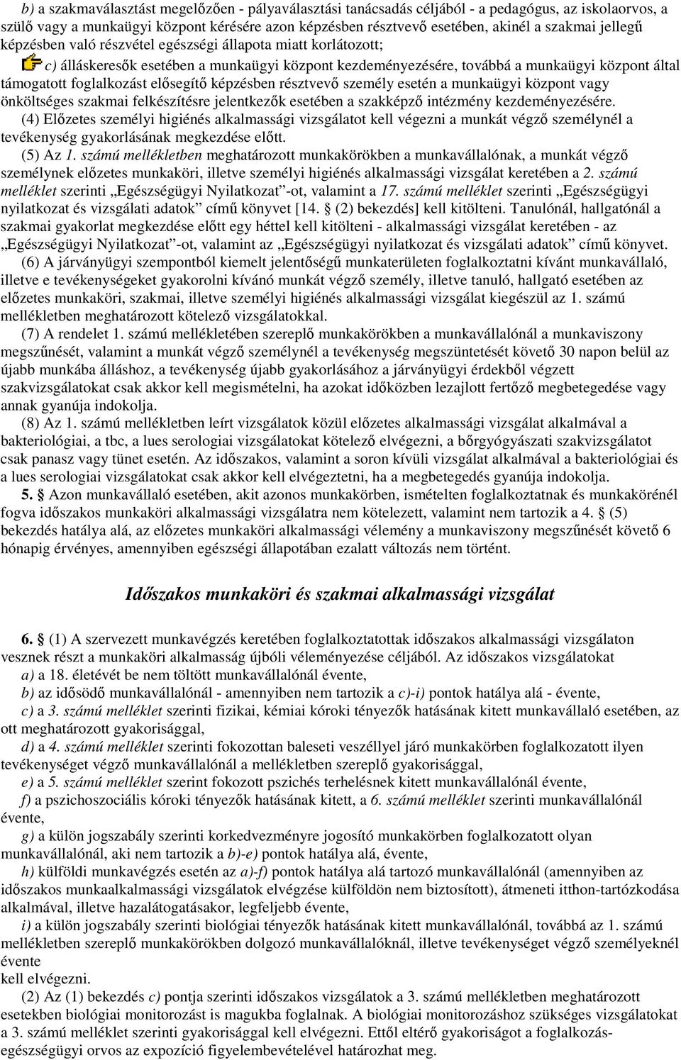 elısegítı képzésben résztvevı személy esetén a munkaügyi központ vagy önköltséges szakmai felkészítésre jelentkezık esetében a szakképzı intézmény kezdeményezésére.