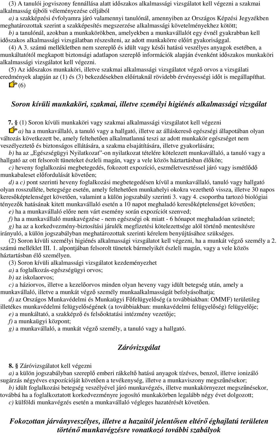 egy évnél gyakrabban kell idıszakos alkalmassági vizsgálatban részesíteni, az adott munkakörre elıírt gyakorisággal. (4) A 3.