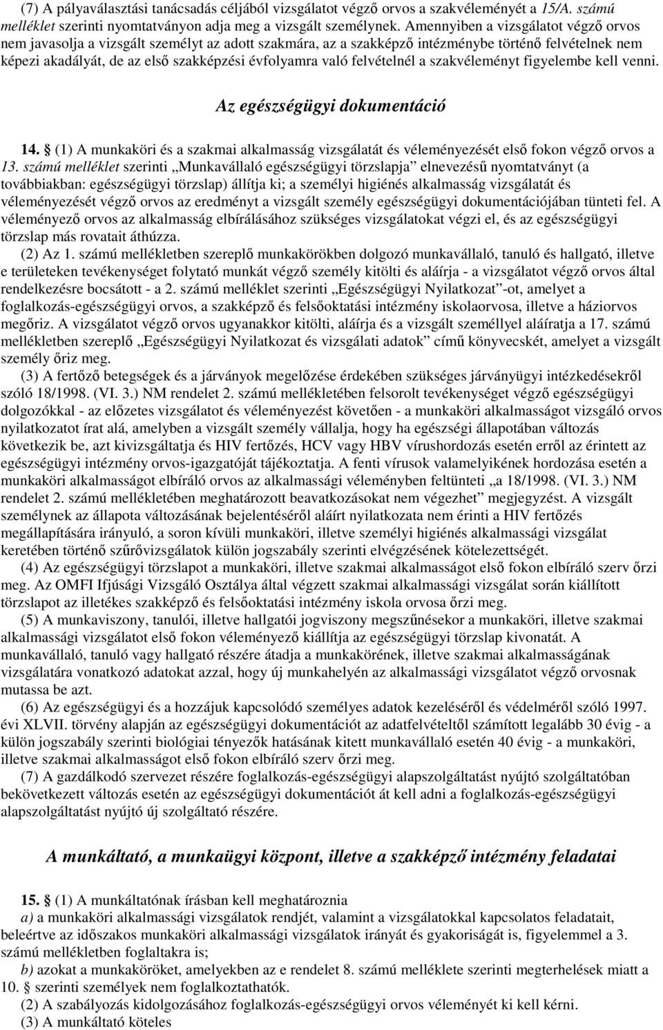 felvételnél a szakvéleményt figyelembe kell venni. Az egészségügyi dokumentáció 14. (1) A munkaköri és a szakmai alkalmasság vizsgálatát és véleményezését elsı fokon végzı orvos a 13.