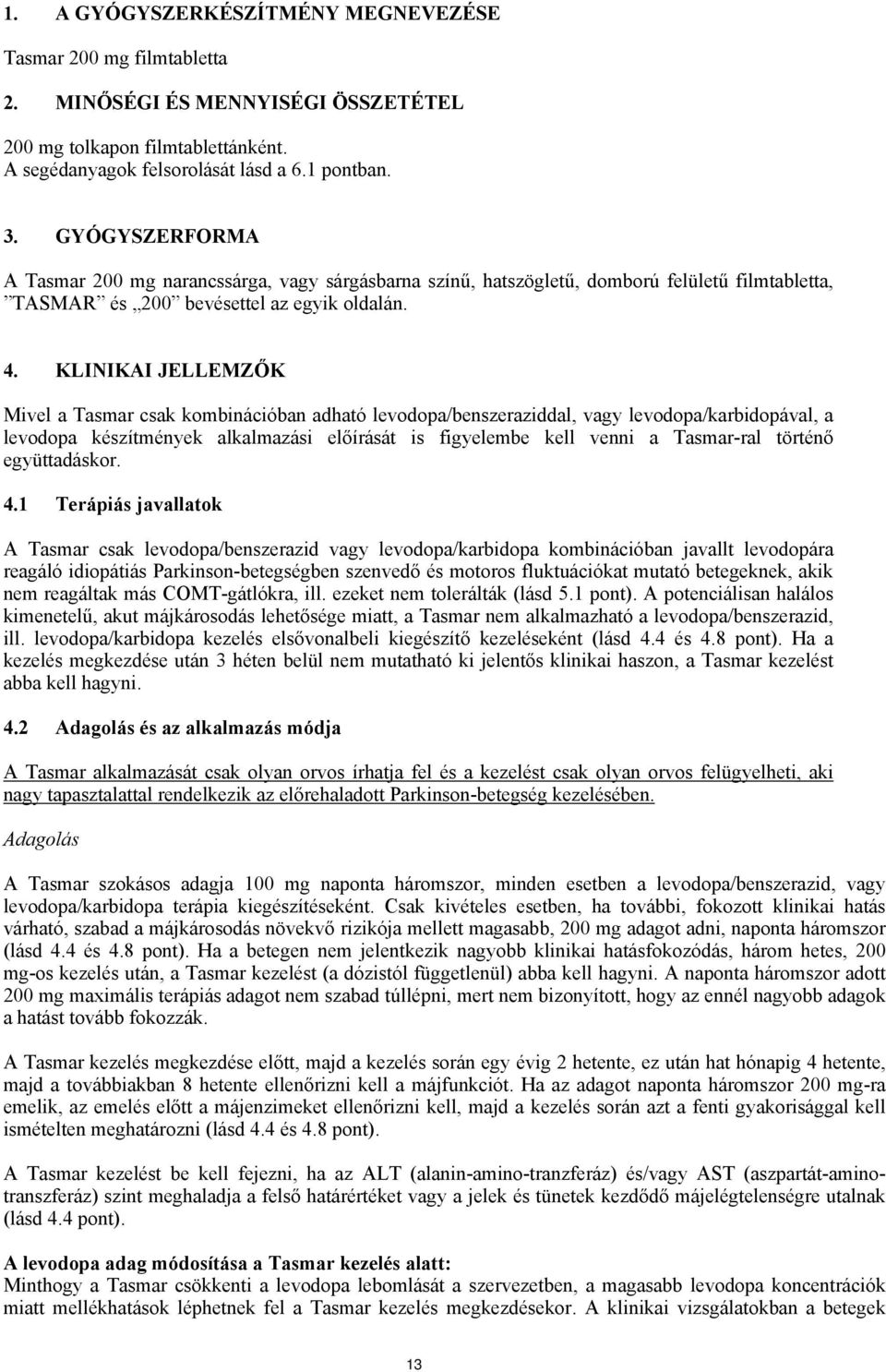 KLINIKAI JELLEMZŐK Mivel a Tasmar csak kombinációban adható levodopa/benszeraziddal, vagy levodopa/karbidopával, a levodopa készítmények alkalmazási előírását is figyelembe kell venni a Tasmar-ral