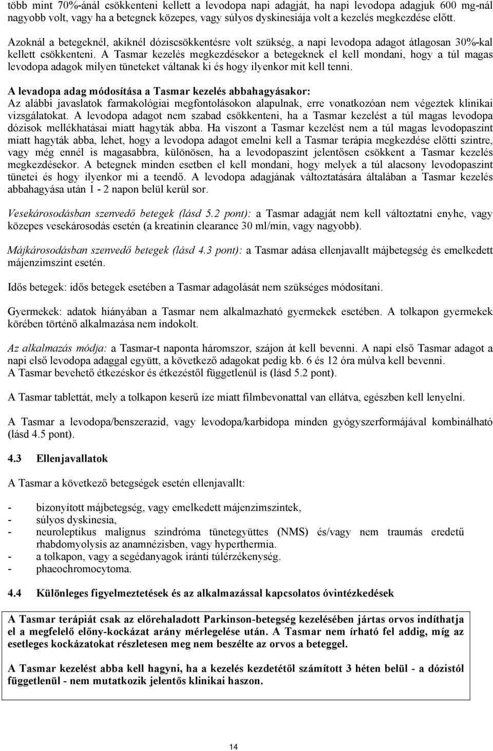 A Tasmar kezelés megkezdésekor a betegeknek el kell mondani, hogy a túl magas levodopa adagok milyen tüneteket váltanak ki és hogy ilyenkor mit kell tenni.