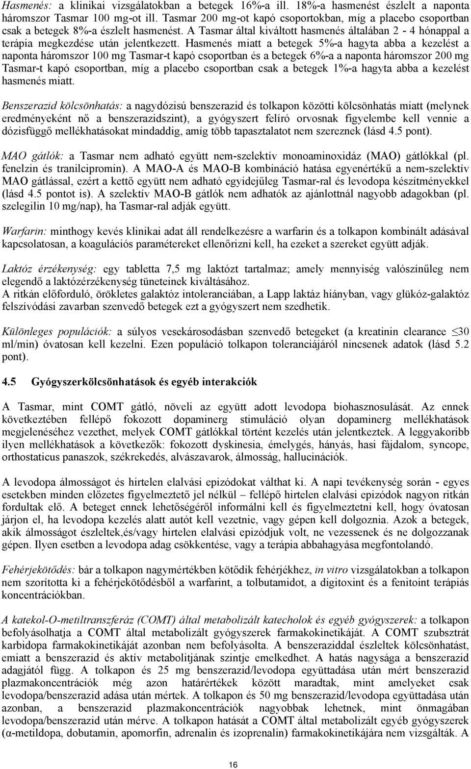 Hasmenés miatt a betegek 5%-a hagyta abba a kezelést a naponta háromszor 100 mg Tasmar-t kapó csoportban és a betegek 6%-a a naponta háromszor 200 mg Tasmar-t kapó csoportban, míg a placebo