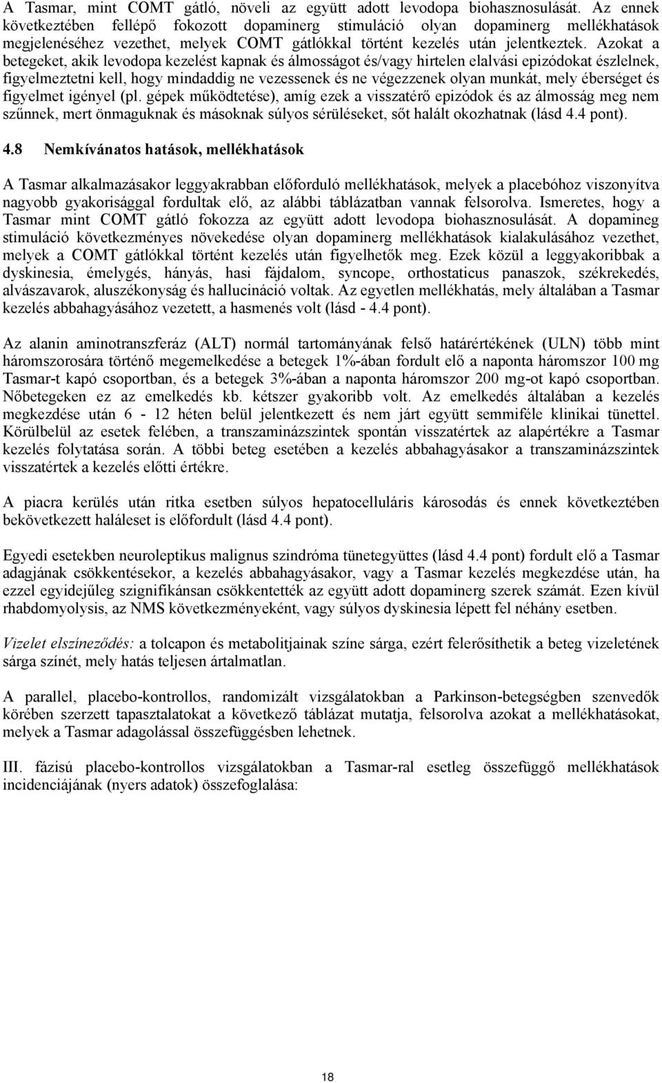 Azokat a betegeket, akik levodopa kezelést kapnak és álmosságot és/vagy hirtelen elalvási epizódokat észlelnek, figyelmeztetni kell, hogy mindaddig ne vezessenek és ne végezzenek olyan munkát, mely