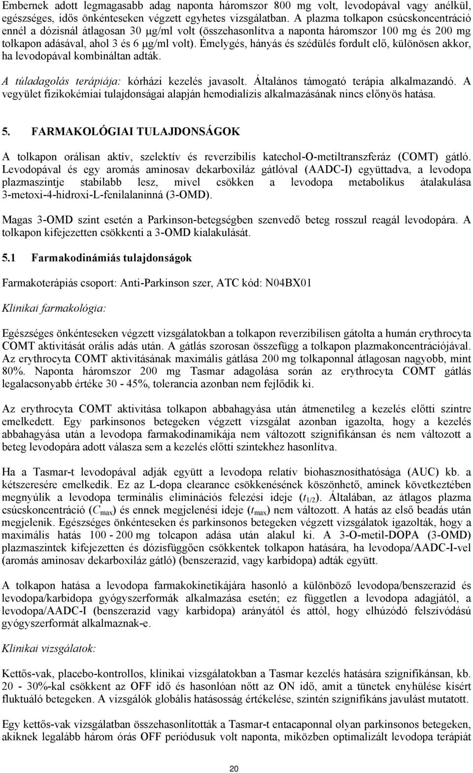 Émelygés, hányás és szédülés fordult elő, különösen akkor, ha levodopával kombináltan adták. A túladagolás terápiája: kórházi kezelés javasolt. Általános támogató terápia alkalmazandó.