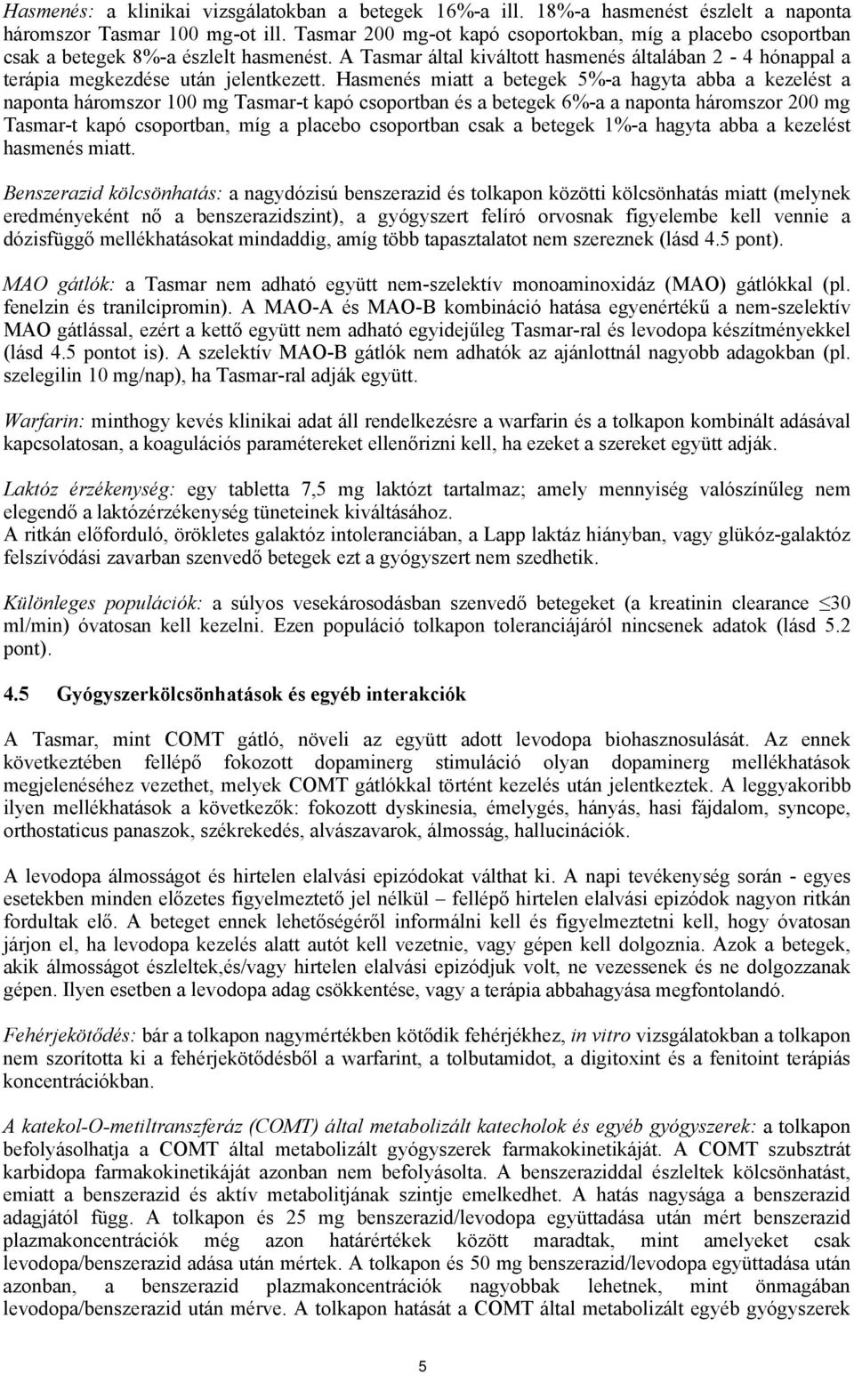 Hasmenés miatt a betegek 5%-a hagyta abba a kezelést a naponta háromszor 100 mg Tasmar-t kapó csoportban és a betegek 6%-a a naponta háromszor 200 mg Tasmar-t kapó csoportban, míg a placebo