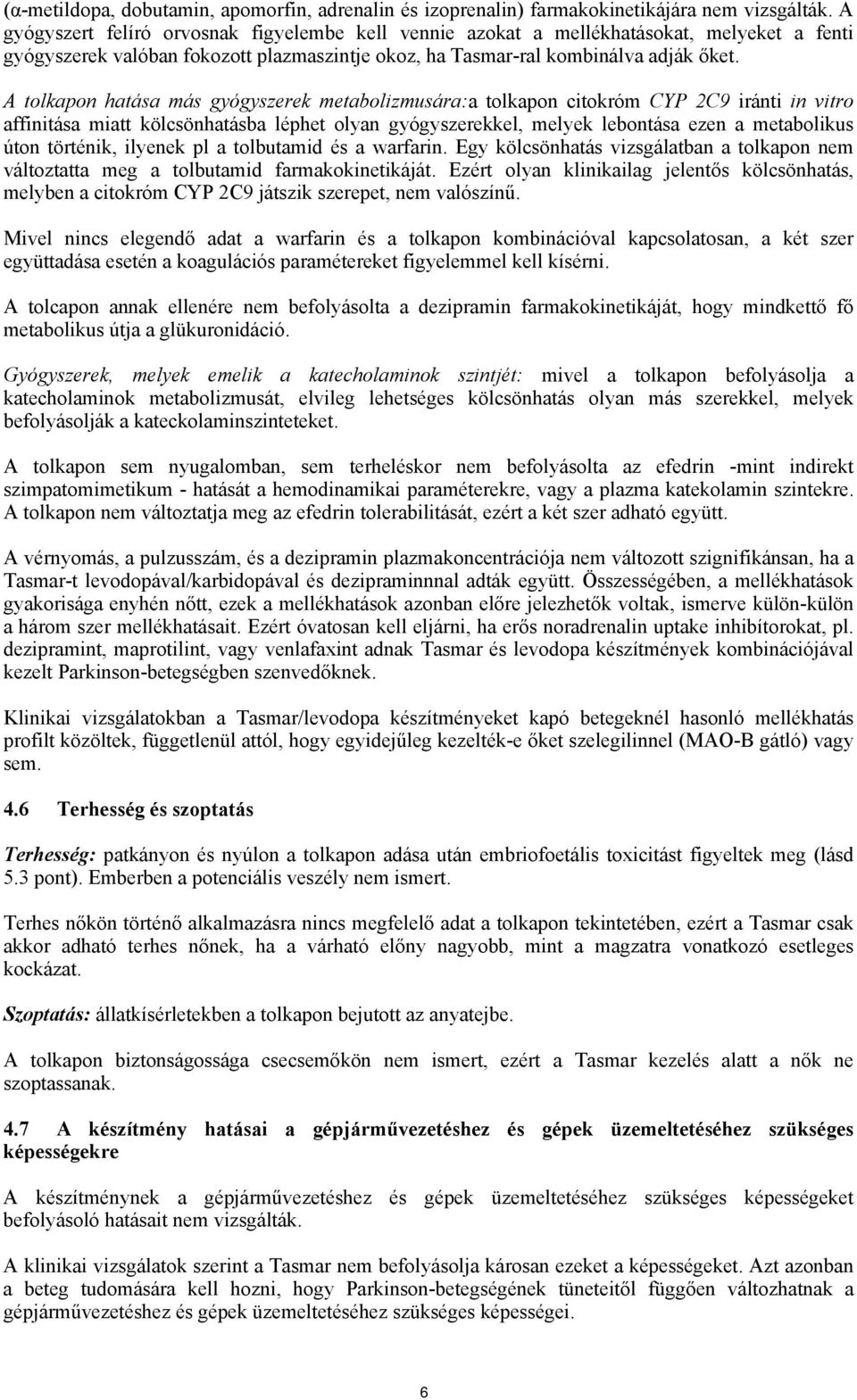 A tolkapon hatása más gyógyszerek metabolizmusára:a tolkapon citokróm CYP 2C9 iránti in vitro affinitása miatt kölcsönhatásba léphet olyan gyógyszerekkel, melyek lebontása ezen a metabolikus úton