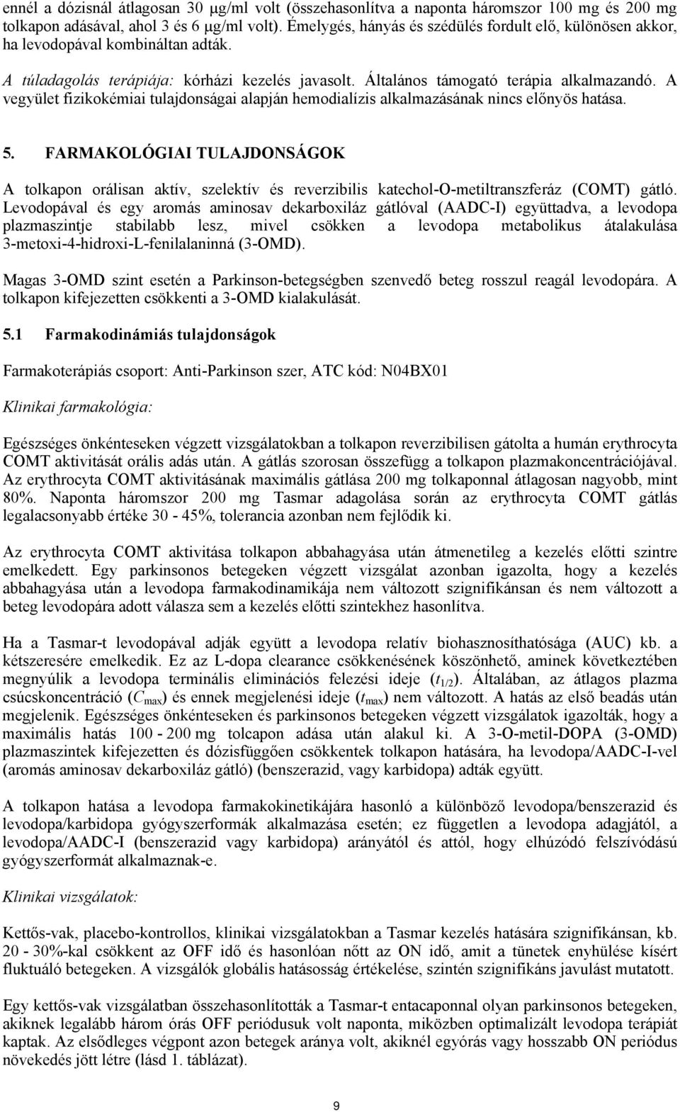 A vegyület fizikokémiai tulajdonságai alapján hemodialízis alkalmazásának nincs előnyös hatása. 5.