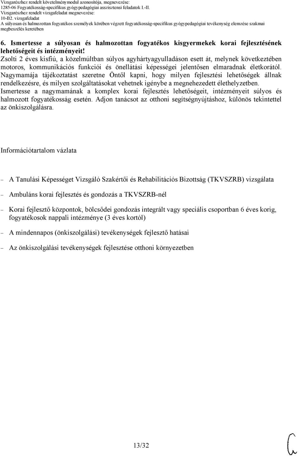 Nagymamája tájékoztatást szeretne Öntől kapni, hogy milyen fejlesztési lehetőségek állnak rendelkezésre, és milyen szolgáltatásokat vehetnek igénybe a megnehezedett élethelyzetben.