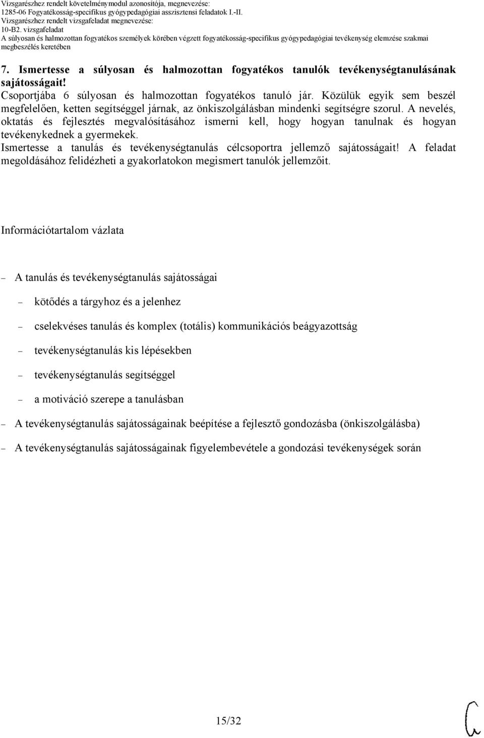 A nevelés, oktatás és fejlesztés megvalósításához ismerni kell, hogy hogyan tanulnak és hogyan tevékenykednek a gyermekek.