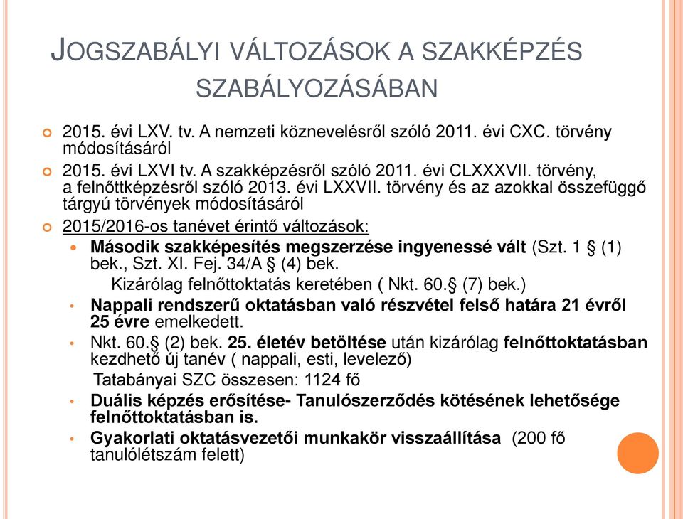 törvény és az azokkal összefüggő tárgyú törvények módosításáról 2015/2016-os tanévet érintő változások: Második szakképesítés megszerzése ingyenessé vált (Szt. 1 (1) bek., Szt. XI. Fej. 34/A (4) bek.