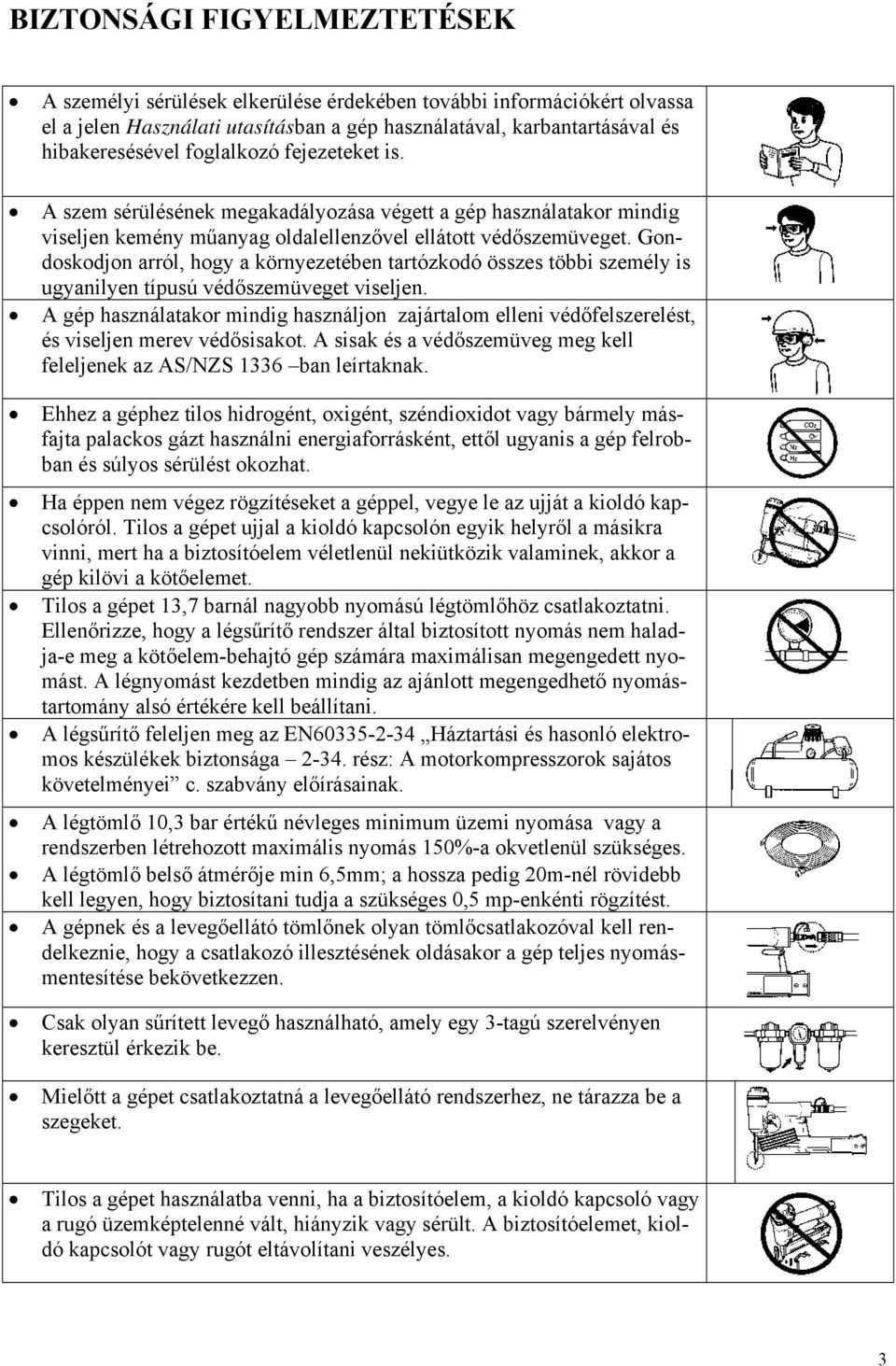 Gondoskodjon arról, hogy a környezetében tartózkodó összes többi személy is ugyanilyen típusú védőszemüveget viseljen.